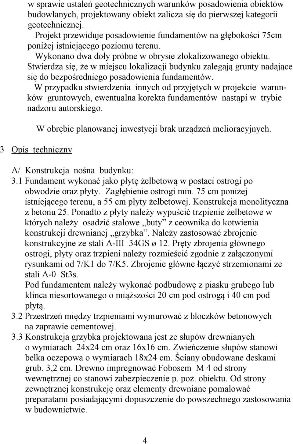 Stwierdza się, że w miejscu lokalizacji budynku zalegają grunty nadające się do bezpośredniego posadowienia fundamentów.