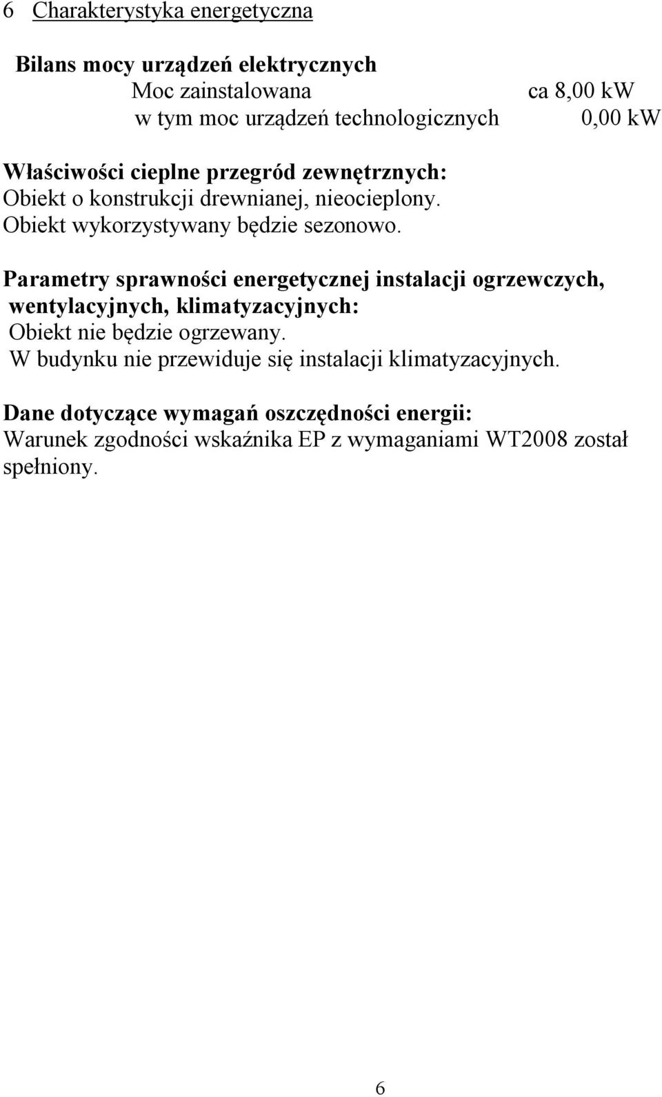 Parametry sprawności energetycznej instalacji ogrzewczych, wentylacyjnych, klimatyzacyjnych: Obiekt nie będzie ogrzewany.