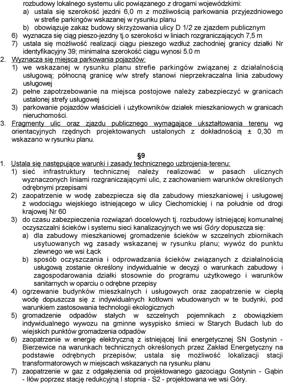 o szerokości w liniach rozgraniczających 7,5 m 7) ustala się możliwość realizacji ciągu pieszego wzdłuż zachodniej granicy działki Nr identyfikacyjny 39; minimalna szerokość ciągu wynosi 5.0 m 2.