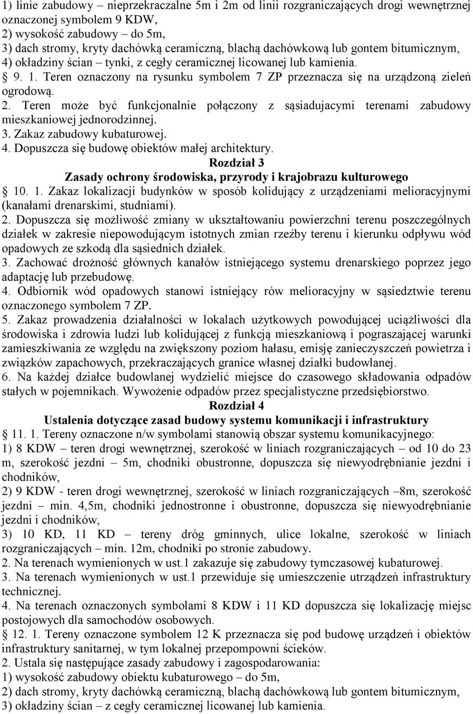 Teren może być funkcjonalnie połączony z sąsiadujacymi terenami zabudowy mieszkaniowej jednorodzinnej. 3. Zakaz zabudowy kubaturowej. 4. Dopuszcza się budowę obiektów małej architektury.