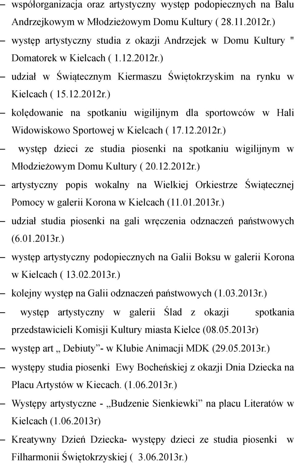 12.2012r.) występ dzieci ze studia piosenki na spotkaniu wigilijnym w Młodzieżowym Domu Kultury ( 20.12.2012r.) artystyczny popis wokalny na Wielkiej Orkiestrze Świątecznej Pomocy w galerii Korona w Kielcach (11.