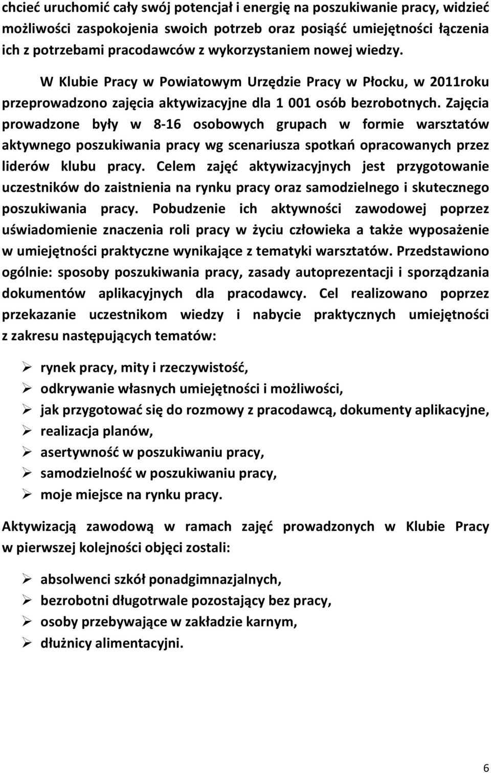 Zajęcia prowadzone były w 8-16 osobowych grupach w formie warsztatów aktywnego poszukiwania pracy wg scenariusza spotkań opracowanych przez liderów klubu pracy.