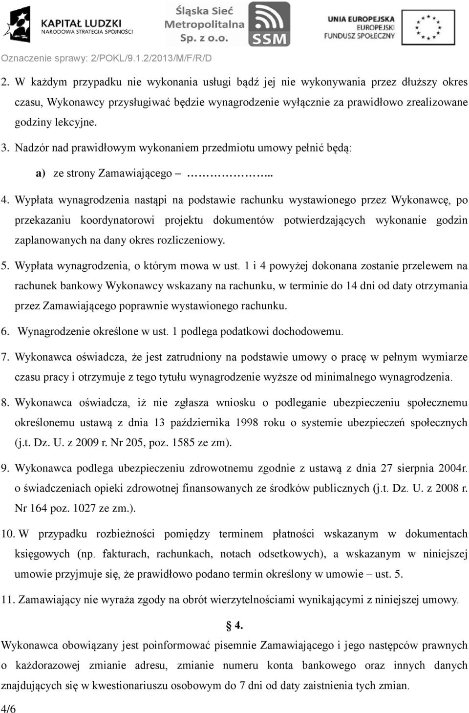 Wypłata wynagrodzenia nastąpi na podstawie rachunku wystawionego przez Wykonawcę, po przekazaniu koordynatorowi projektu dokumentów potwierdzających wykonanie godzin zaplanowanych na dany okres