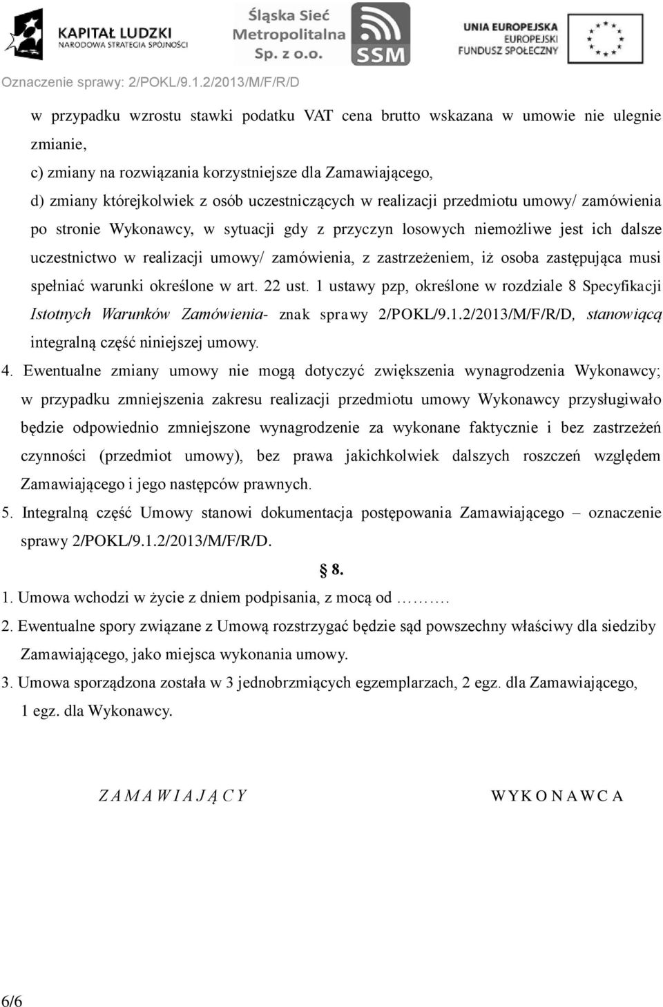 zastępująca musi spełniać warunki określone w art. 22 ust. 1 ustawy pzp, określone w rozdziale 8 Specyfikacji Istotnych Warunków Zamówienia- znak sprawy 2/POKL/9.1.2/2013/M/F/R/D, stanowiącą integralną część niniejszej umowy.