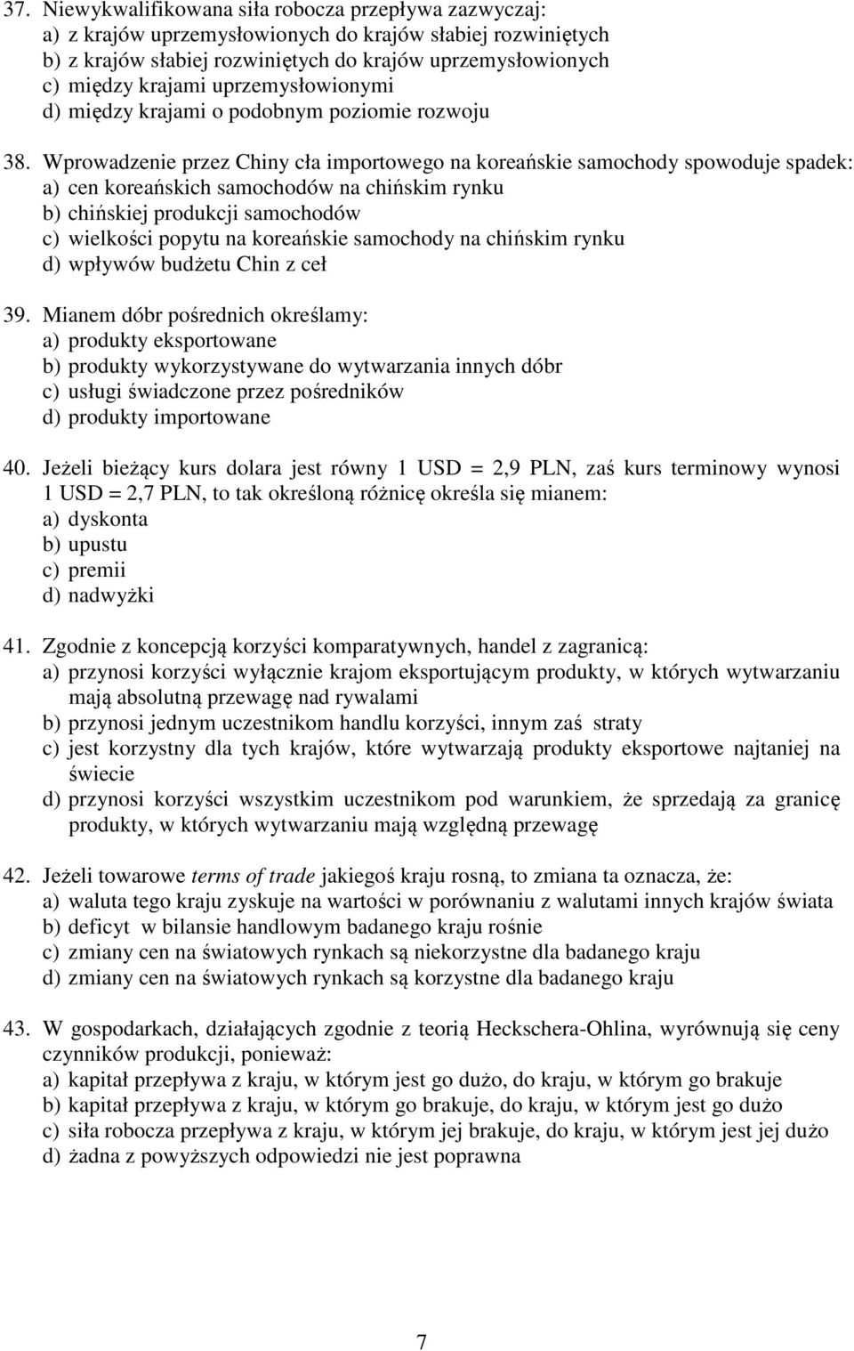 Wprowadzenie przez Chiny cła importowego na koreańskie samochody spowoduje spadek: a) cen koreańskich samochodów na chińskim rynku b) chińskiej produkcji samochodów c) wielkości popytu na koreańskie