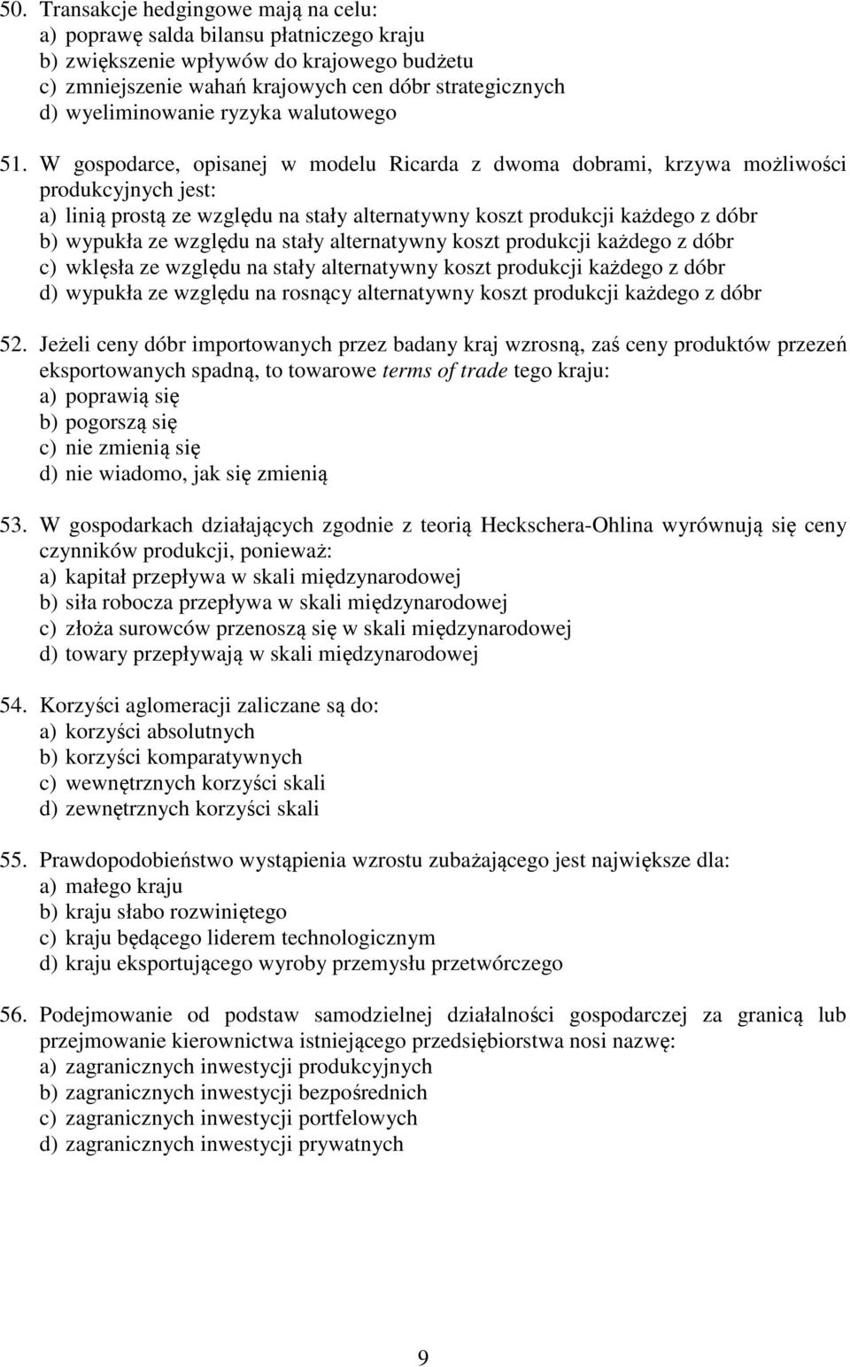 W gospodarce, opisanej w modelu Ricarda z dwoma dobrami, krzywa możliwości produkcyjnych jest: a) linią prostą ze względu na stały alternatywny koszt produkcji każdego z dóbr b) wypukła ze względu na