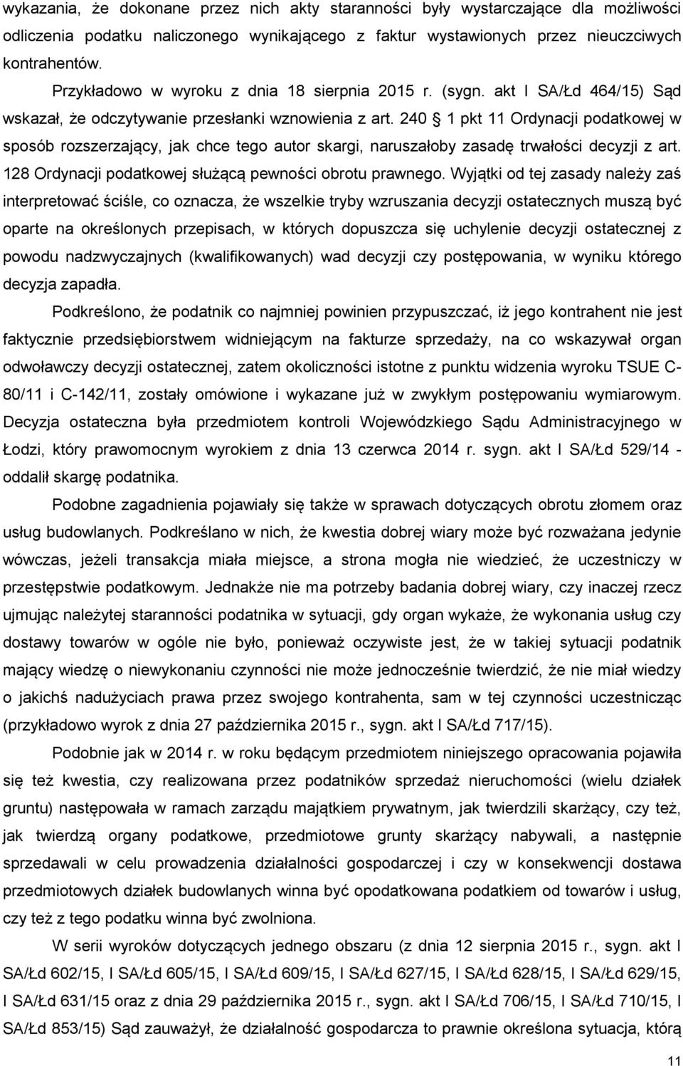 240 1 pkt 11 Ordynacji podatkowej w sposób rozszerzający, jak chce tego autor skargi, naruszałoby zasadę trwałości decyzji z art. 128 Ordynacji podatkowej służącą pewności obrotu prawnego.