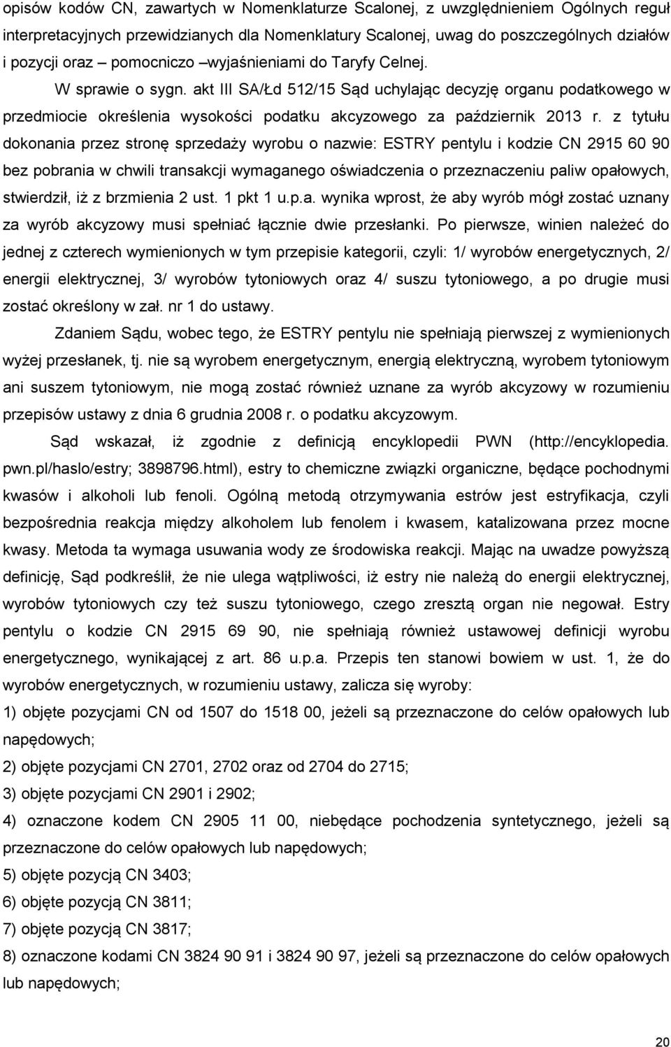 z tytułu dokonania przez stronę sprzedaży wyrobu o nazwie: ESTRY pentylu i kodzie CN 2915 60 90 bez pobrania w chwili transakcji wymaganego oświadczenia o przeznaczeniu paliw opałowych, stwierdził,