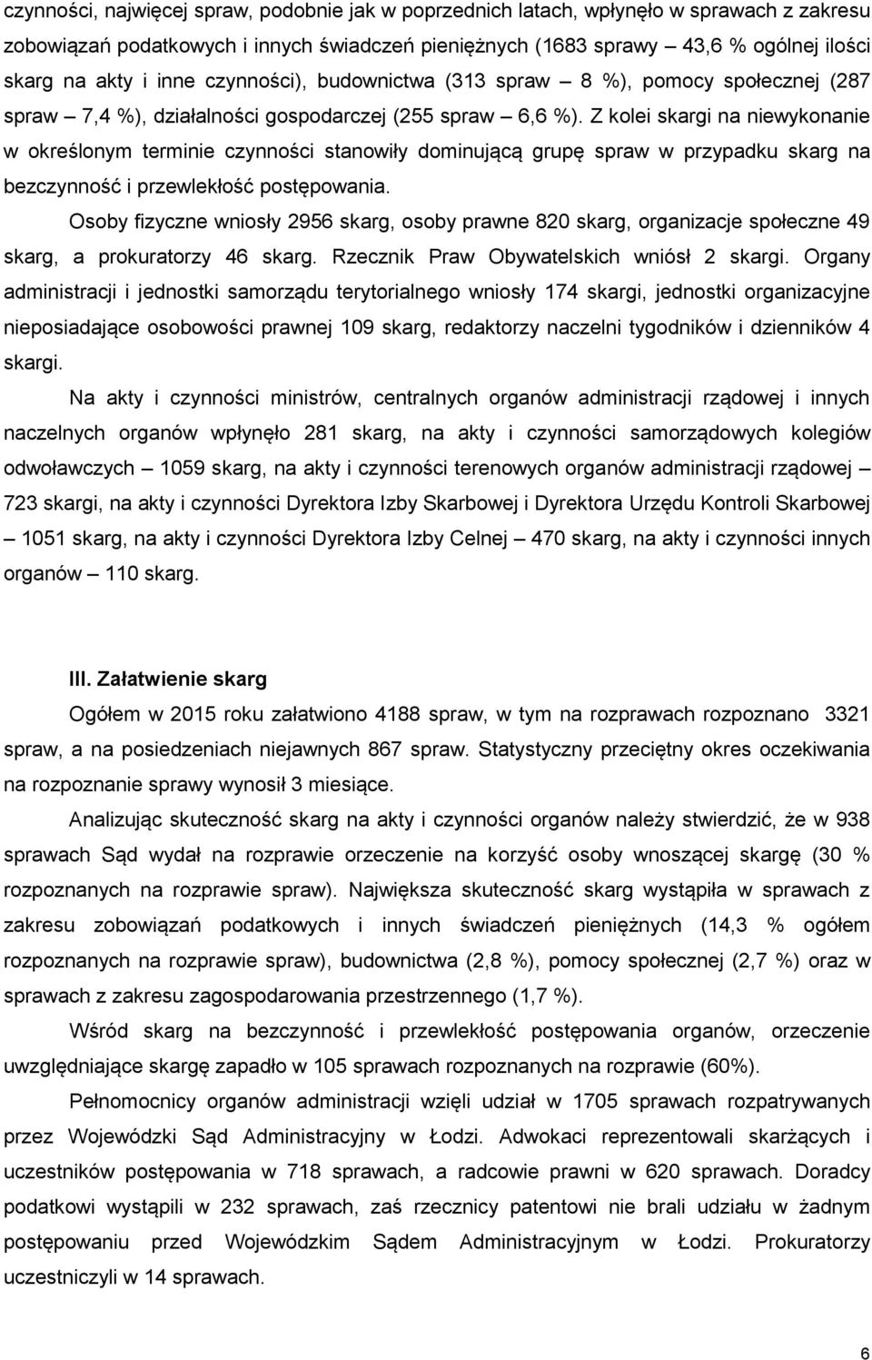 Z kolei skargi na niewykonanie w określonym terminie czynności stanowiły dominującą grupę spraw w przypadku skarg na bezczynność i przewlekłość postępowania.