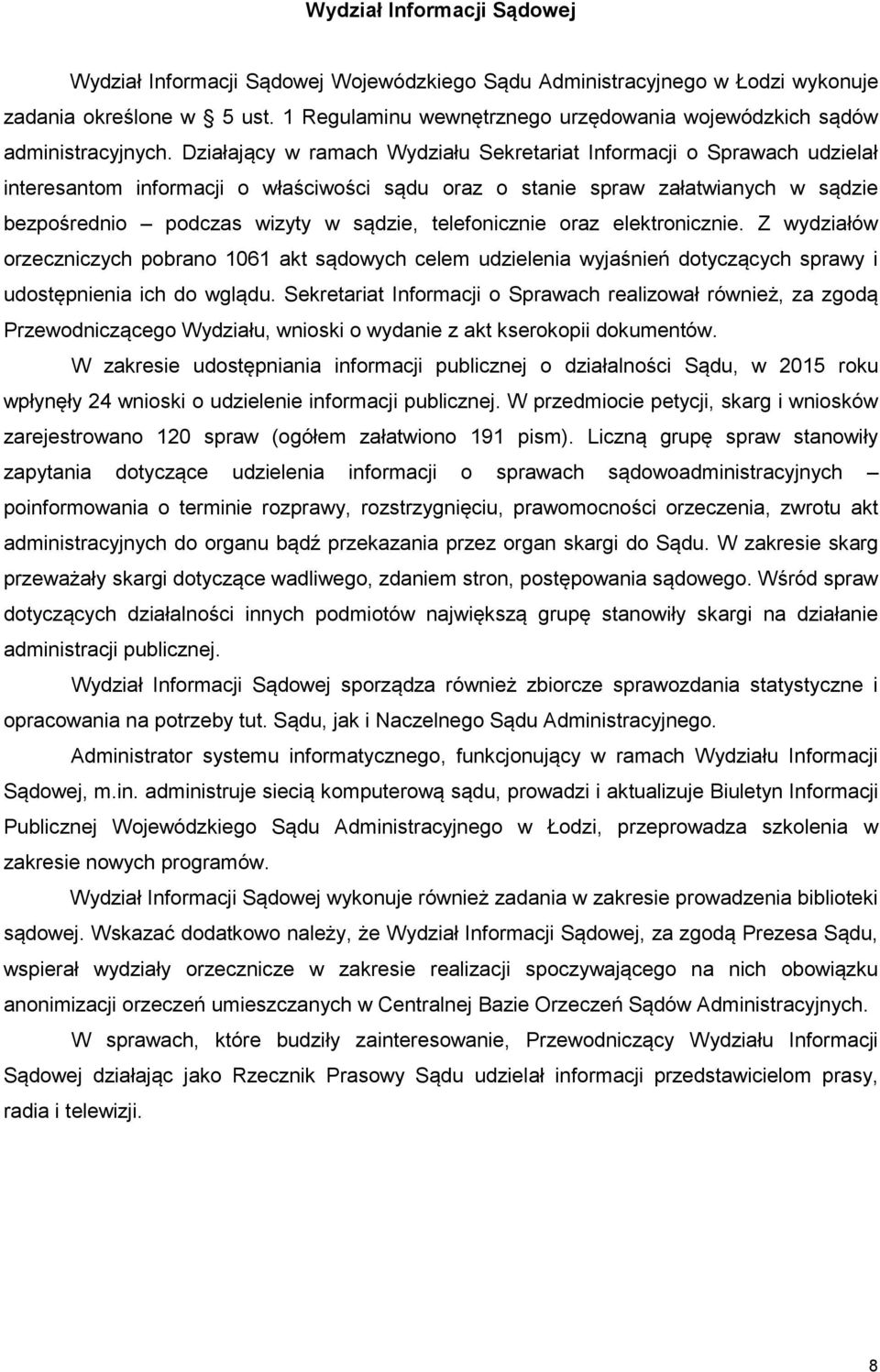 Działający w ramach Wydziału Sekretariat Informacji o Sprawach udzielał interesantom informacji o właściwości sądu oraz o stanie spraw załatwianych w sądzie bezpośrednio podczas wizyty w sądzie,