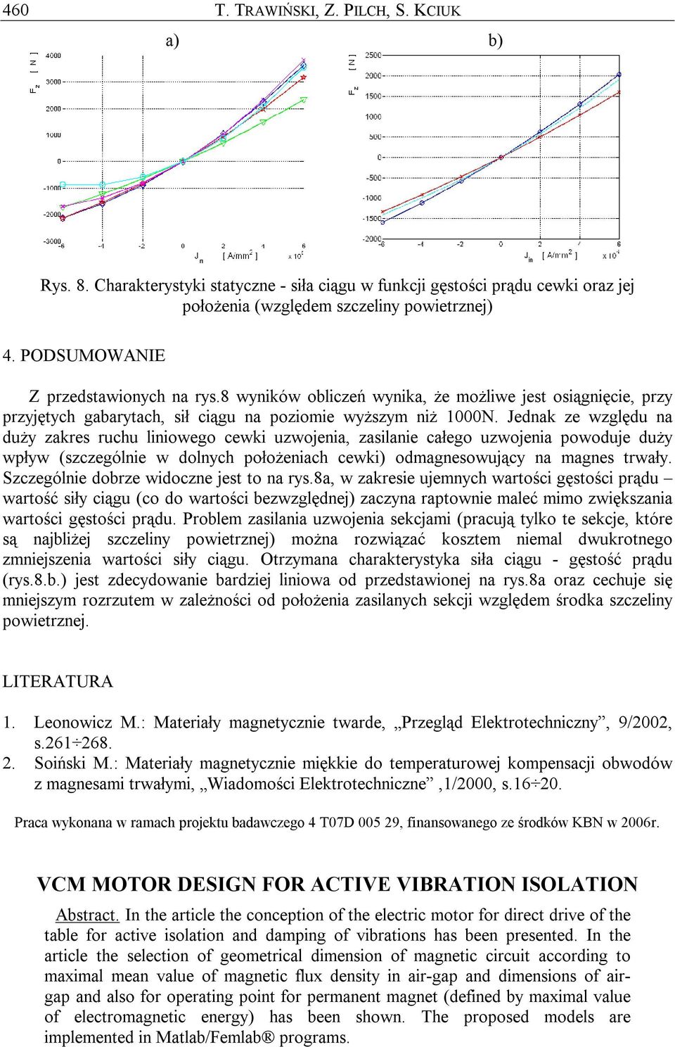 Jednak ze względu na duży zakres ruchu liniowego cewki uzwojenia, zasilanie całego uzwojenia powoduje duży wpływ (szczególnie w dolnych położeniach cewki) odmagnesowujący na magnes trwały.