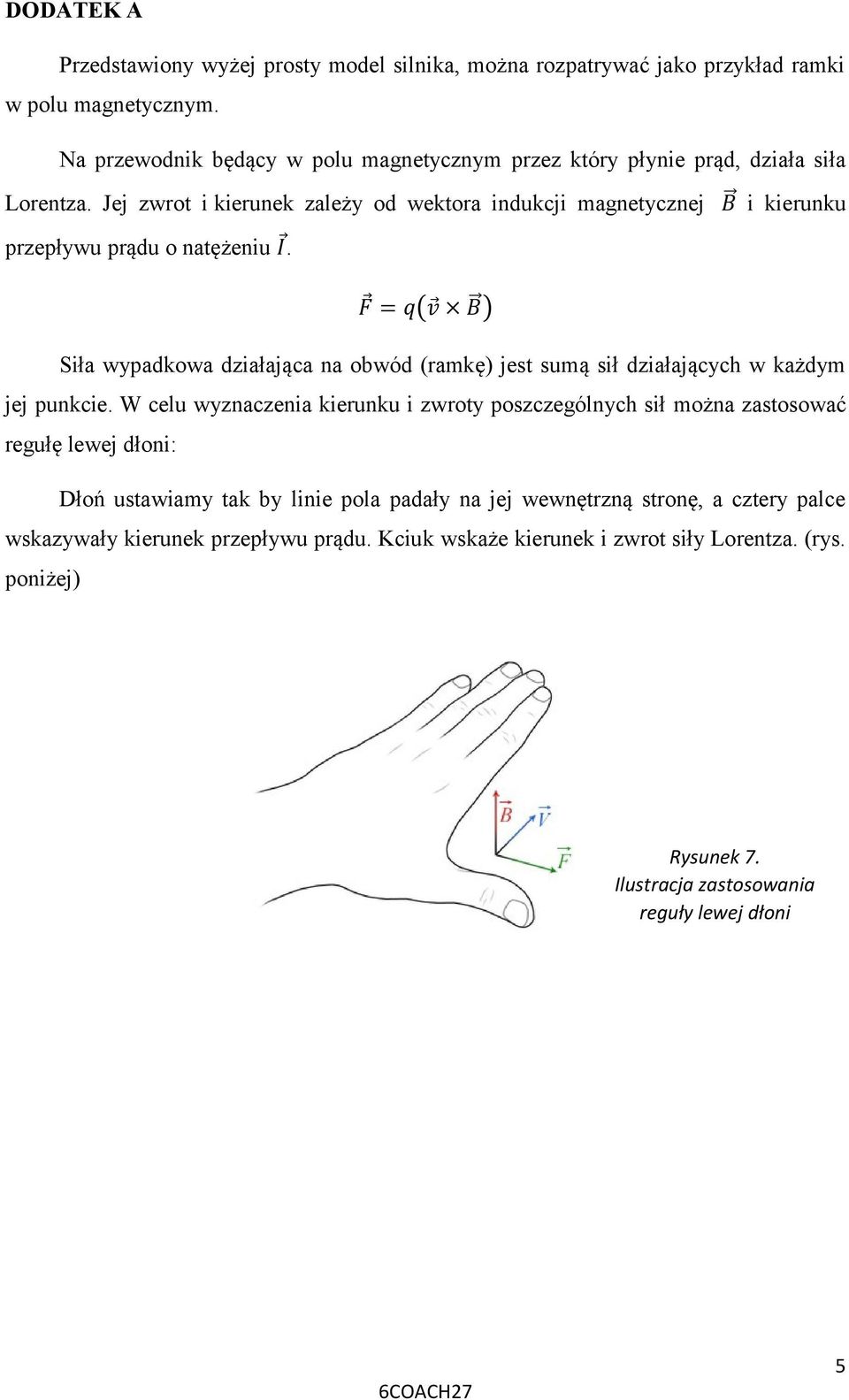 Jej zwrot i kierunek zależy od wektora indukcji magnetycznej B i kierunku przepływu prądu o natężeniu I.