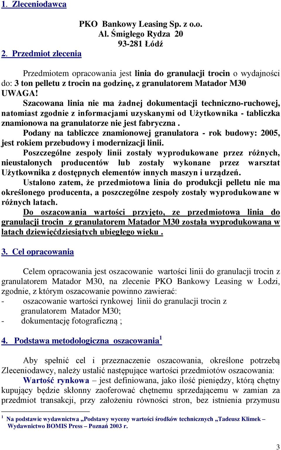 Szacowana linia nie ma żadnej dokumentacji techniczno-ruchowej, natomiast zgodnie z informacjami uzyskanymi od Użytkownika - tabliczka znamionowa na granulatorze nie jest fabryczna.