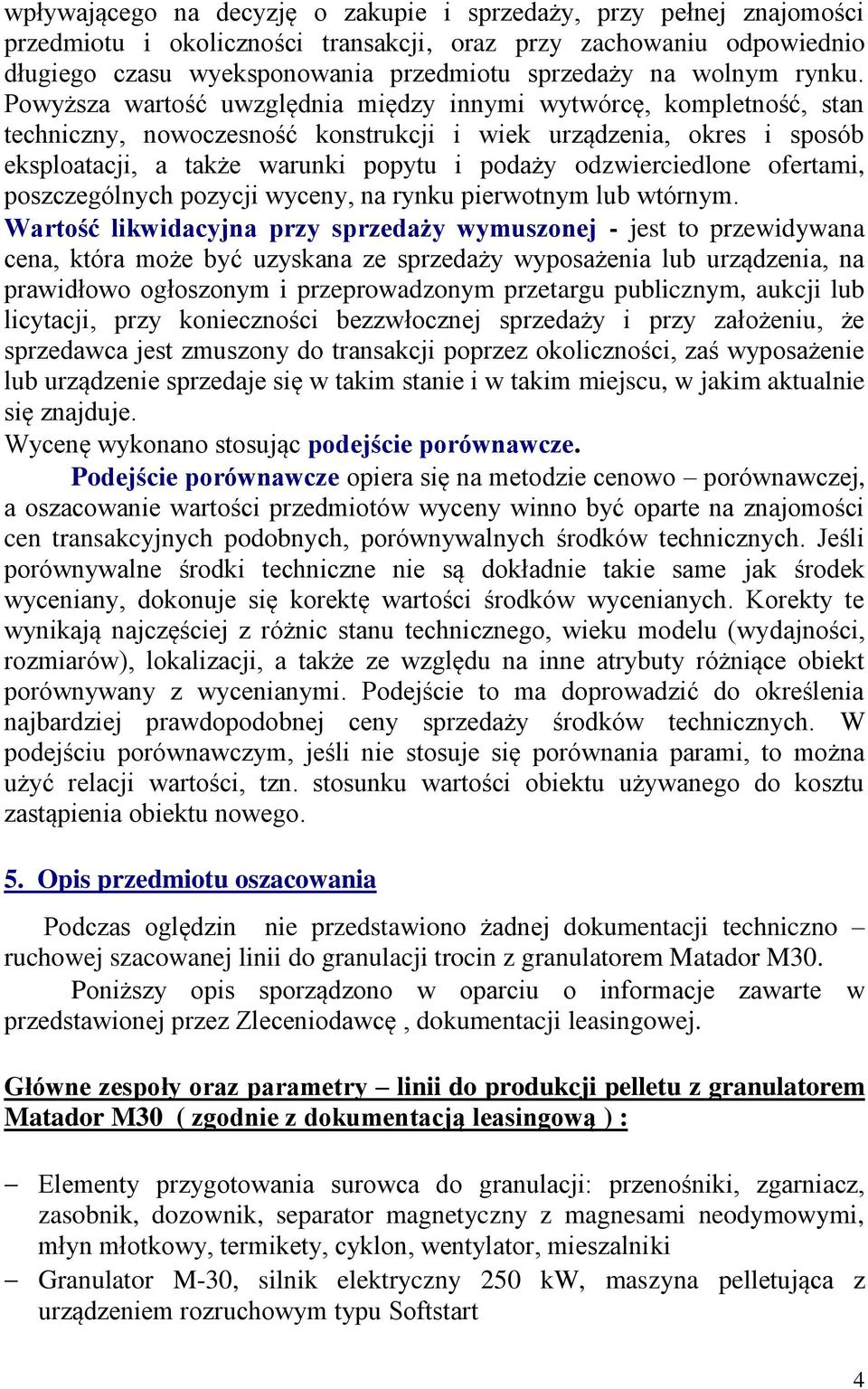 Powyższa wartość uwzględnia między innymi wytwórcę, kompletność, stan techniczny, nowoczesność konstrukcji i wiek urządzenia, okres i sposób eksploatacji, a także warunki popytu i podaży