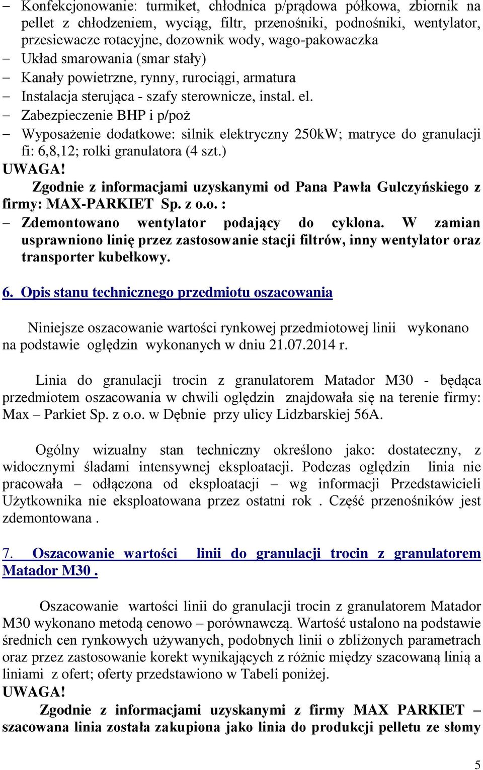 Zabezpieczenie BHP i p/poż Wyposażenie dodatkowe: silnik elektryczny 250kW; matryce do granulacji fi: 6,8,12; rolki granulatora (4 szt.) UWAGA!