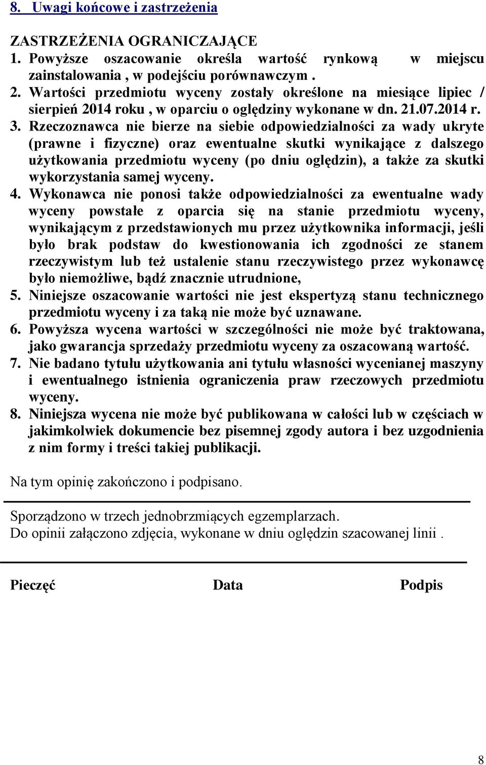 Rzeczoznawca nie bierze na siebie odpowiedzialności za wady ukryte (prawne i fizyczne) oraz ewentualne skutki wynikające z dalszego użytkowania przedmiotu wyceny (po dniu oględzin), a także za skutki