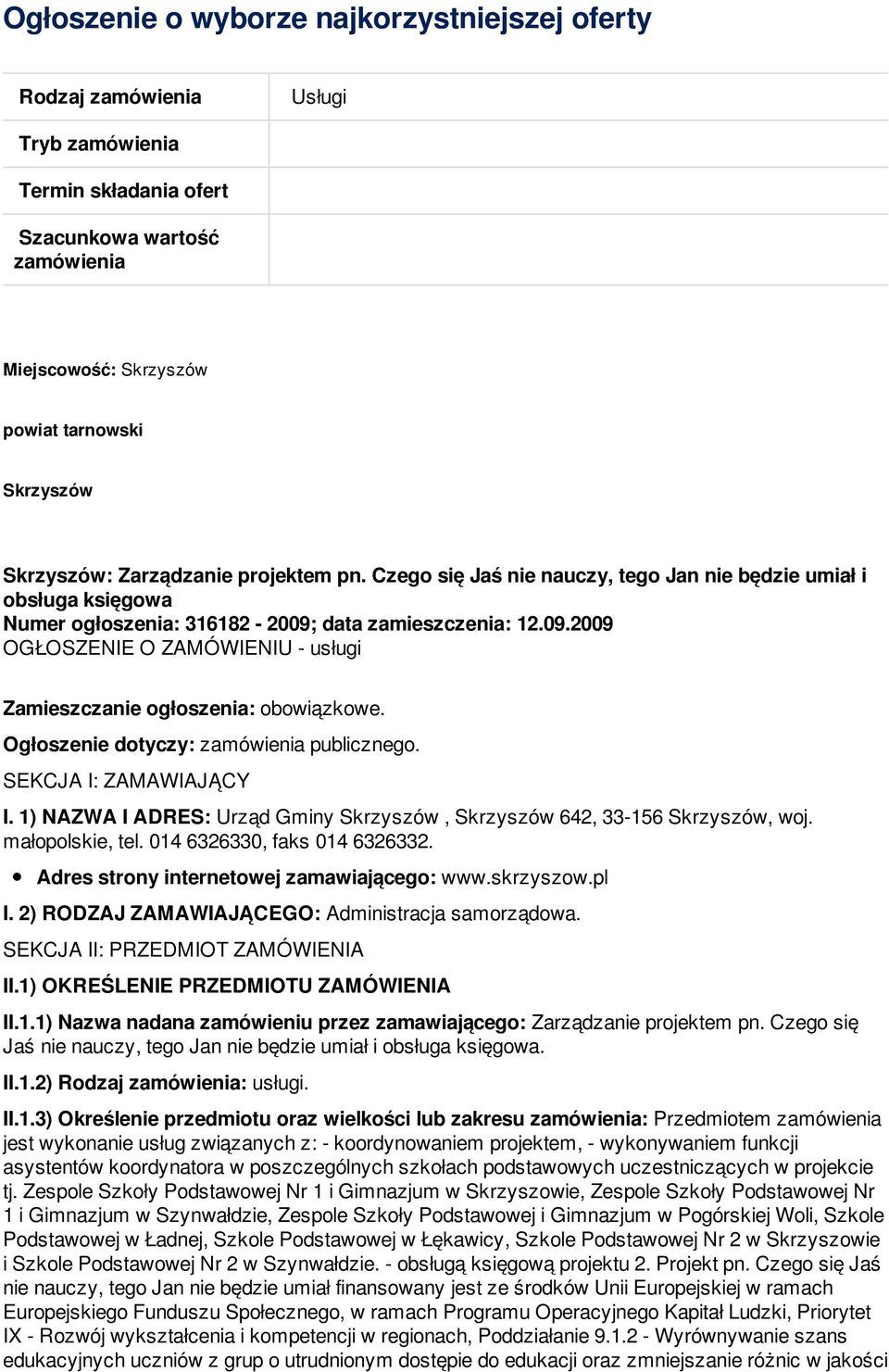 data zamieszczenia: 12.09.2009 OGŁOSZENIE O ZAMÓWIENIU - usługi Zamieszczanie ogłoszenia: obowiązkowe. Ogłoszenie dotyczy: zamówienia publicznego. SEKCJA I: ZAMAWIAJĄCY I.