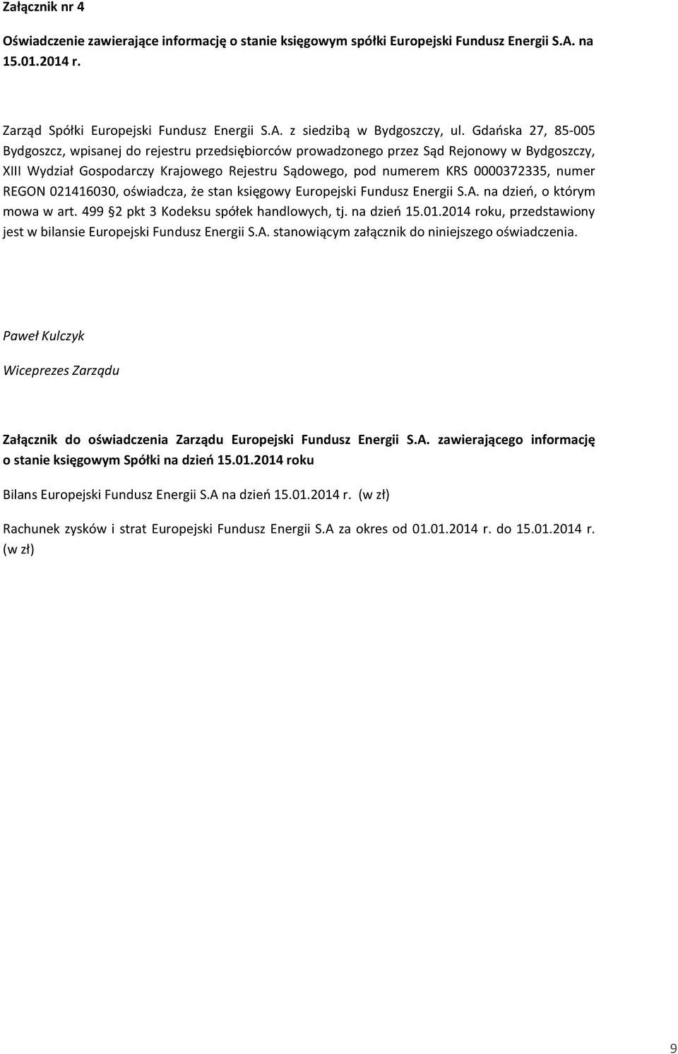 numer REGON 021416030, oświadcza, że stan księgowy Europejski Fundusz Energii S.A. na dzieo, o którym mowa w art. 499 2 pkt 3 Kodeksu spółek handlowych, tj. na dzieo 15.01.