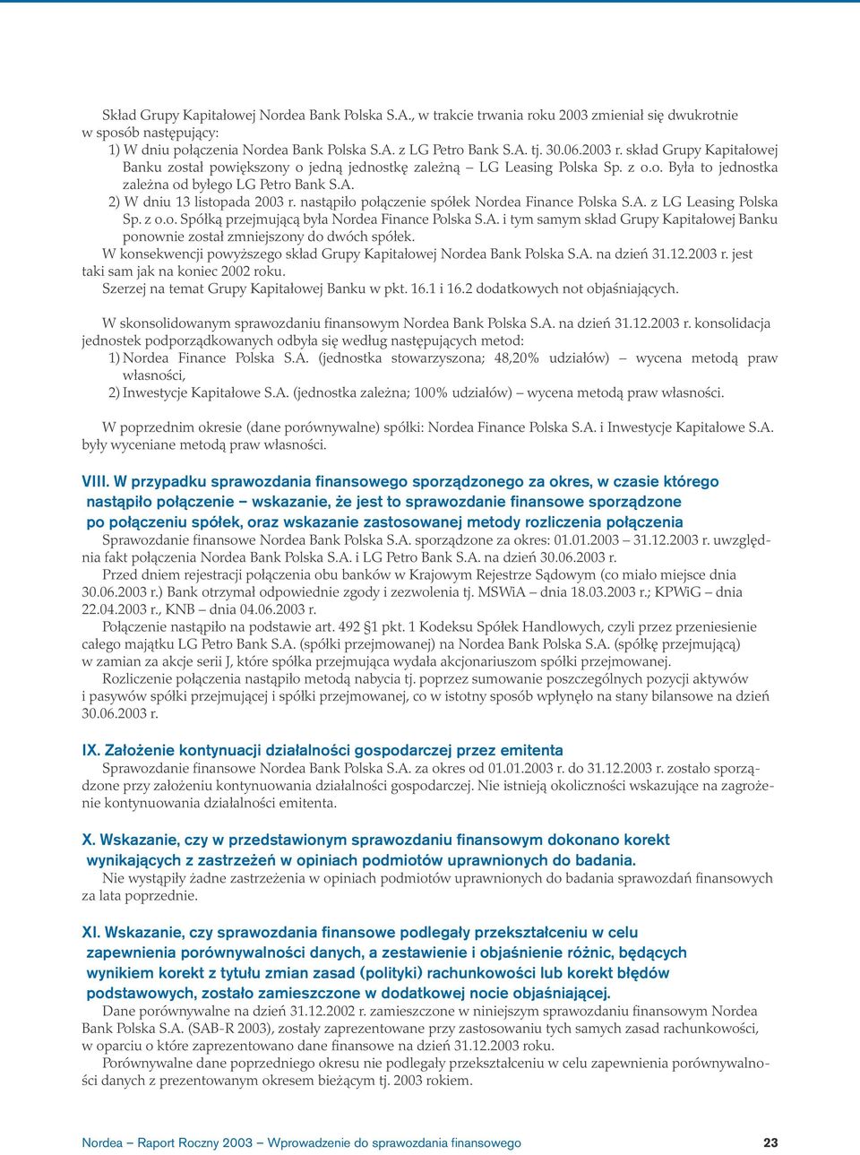 nastąpiło połączenie spółek Nordea Finance Polska S.A. z LG Leasing Polska Sp. z o.o. Spółką przejmującą była Nordea Finance Polska S.A. i tym samym skład Grupy Kapitałowej Banku ponownie został zmniejszony do dwóch spółek.