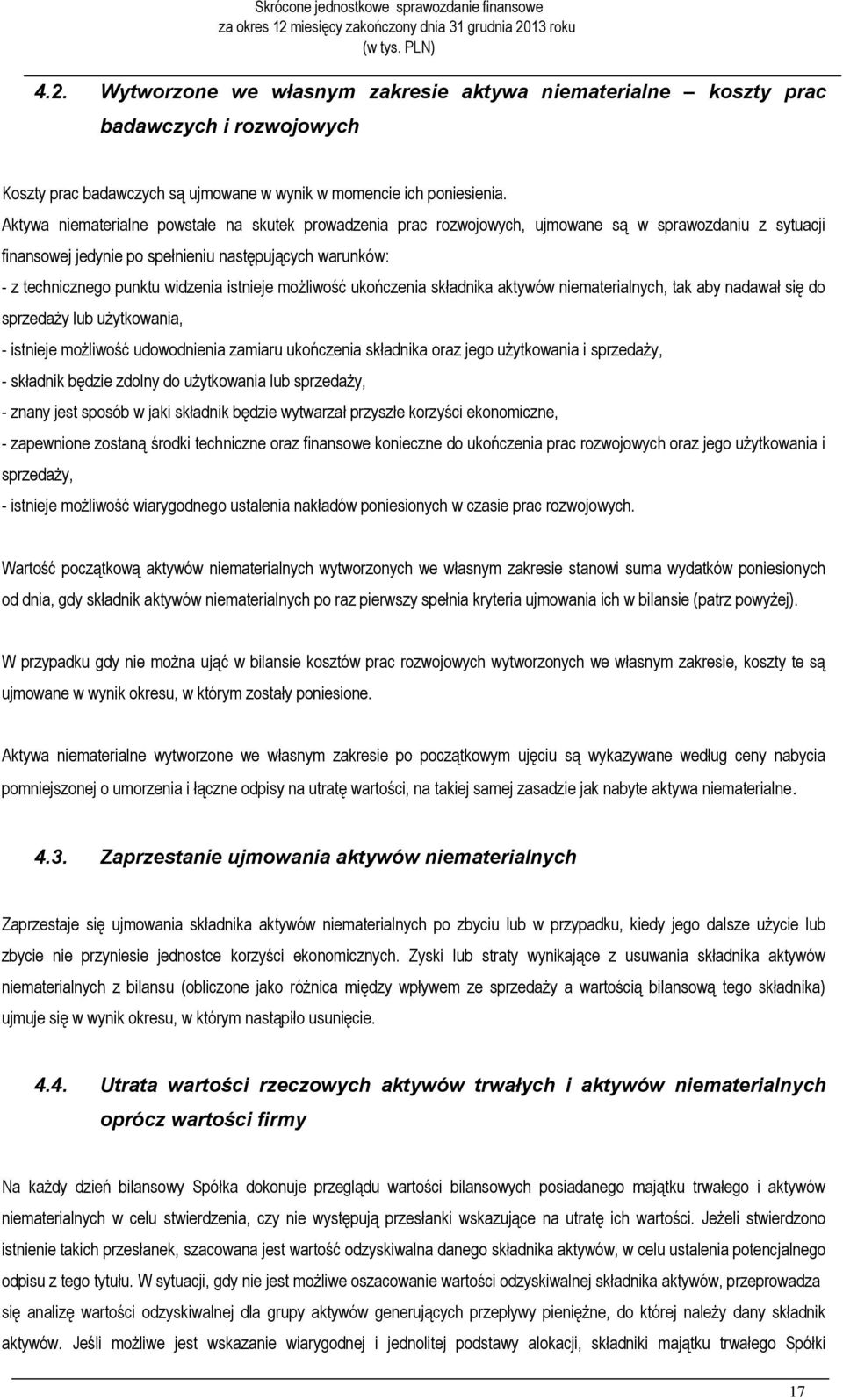 istnieje możliwość ukończenia składnika aktywów niematerialnych, tak aby nadawał się do sprzedaży lub użytkowania, - istnieje możliwość udowodnienia zamiaru ukończenia składnika oraz jego użytkowania