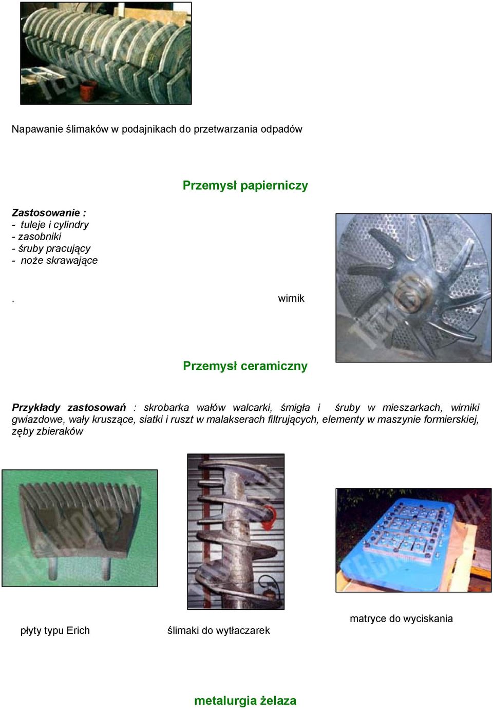 Przemysł ceramiczny Przykłady zastosowań : skrobarka wałów walcarki, śmigła i śruby w mieszarkach, wirniki gwiazdowe,