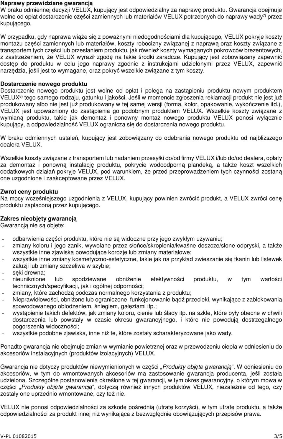 W przypadku, gdy naprawa wiąże się z poważnymi niedogodnościami dla kupującego, VELUX pokryje koszty montażu części zamiennych lub materiałów, koszty robocizny związanej z naprawą oraz koszty