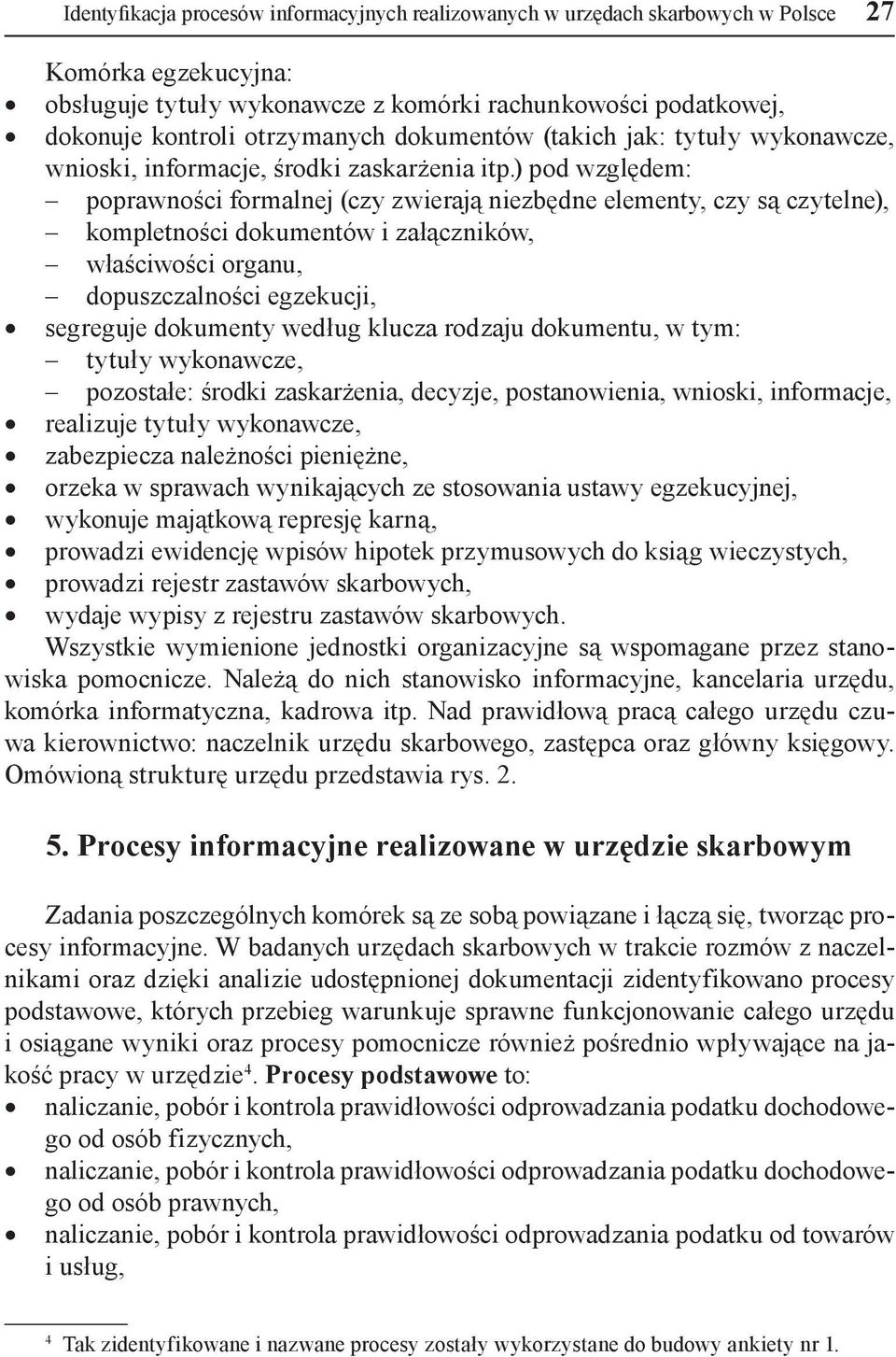 ) pod względem: poprawności formalnej (czy zwierają niezbędne elementy, czy są czytelne), kompletności dokumentów i załączników, właściwości organu, dopuszczalności egzekucji, segreguje dokumenty