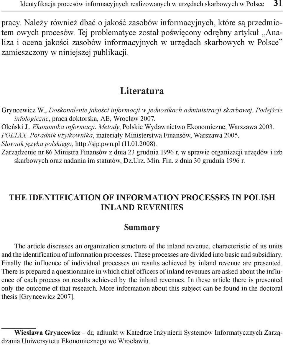 , Doskonalenie jakości informacji w jednostkach administracji skarbowej. Podejście infologiczne, praca doktorska, AE, Wrocław 2007. Oleński J., Ekonomika informacji.