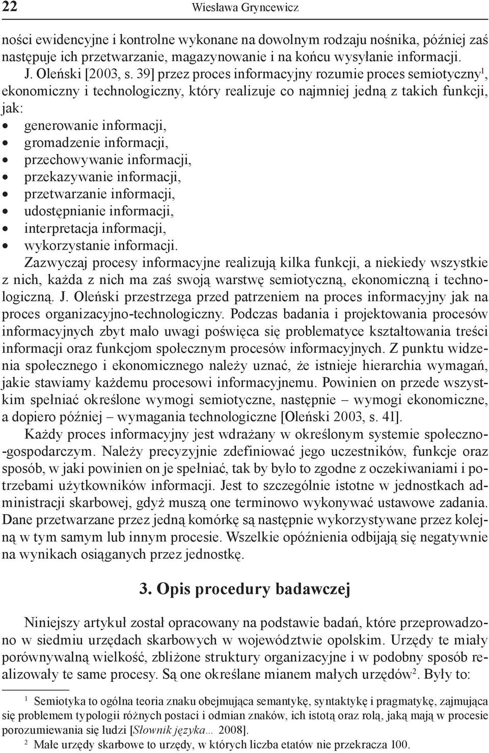 przechowywanie informacji, przekazywanie informacji, przetwarzanie informacji, udostępnianie informacji, interpretacja informacji, wykorzystanie informacji.