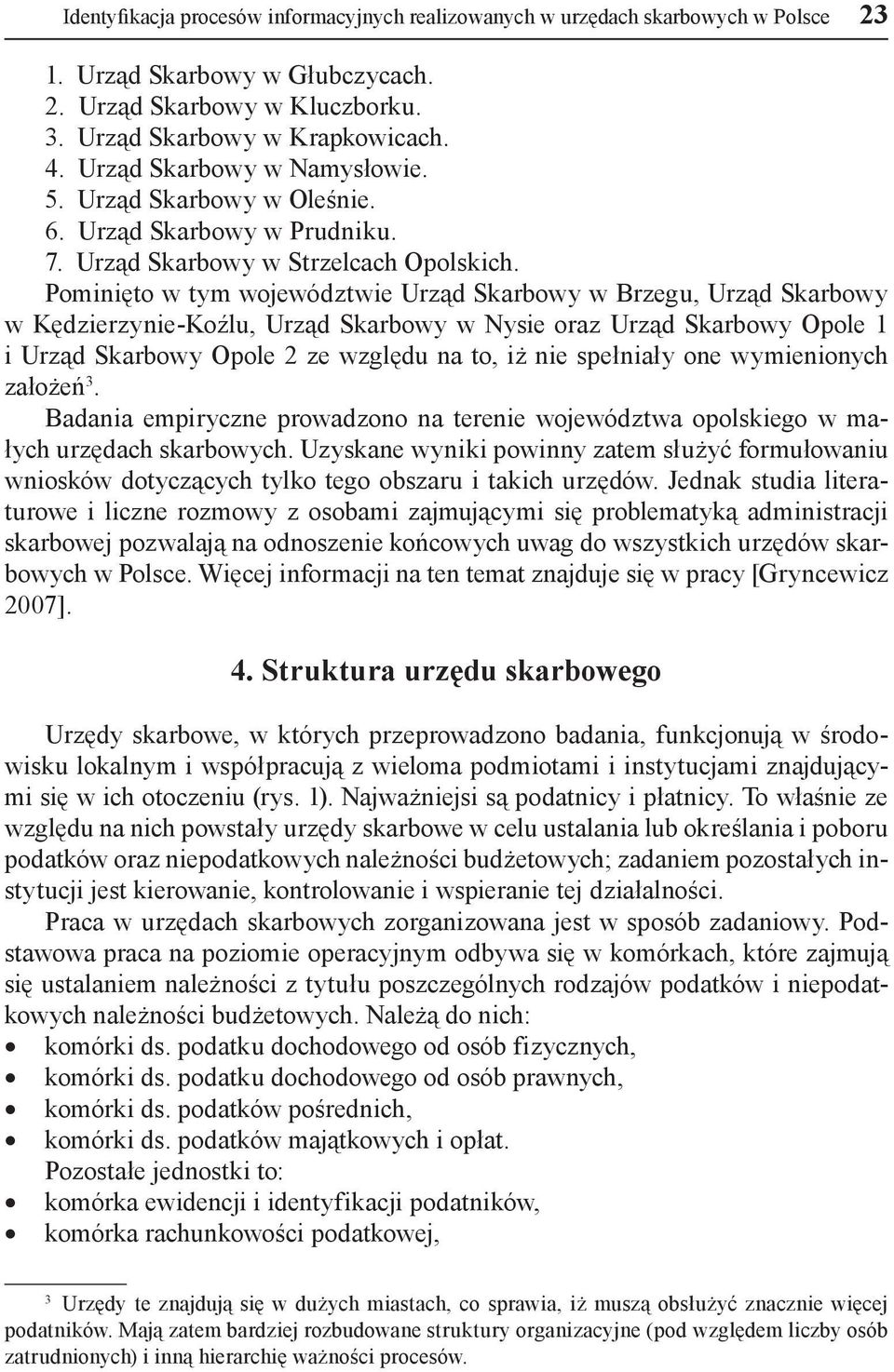 Pominięto w tym województwie Urząd Skarbowy w Brzegu, Urząd Skarbowy w Kędzierzynie-Koźlu, Urząd Skarbowy w Nysie oraz Urząd Skarbowy Opole 1 i Urząd Skarbowy Opole 2 ze względu na to, iż nie