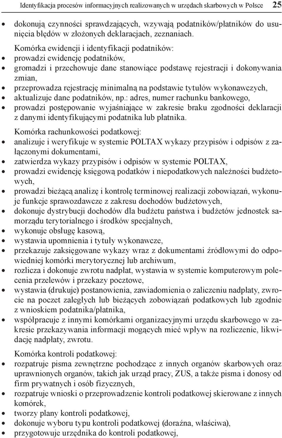 Komórka ewidencji i identyfikacji podatników: prowadzi ewidencję podatników, gromadzi i przechowuje dane stanowiące podstawę rejestracji i dokonywania zmian, przeprowadza rejestrację minimalną na