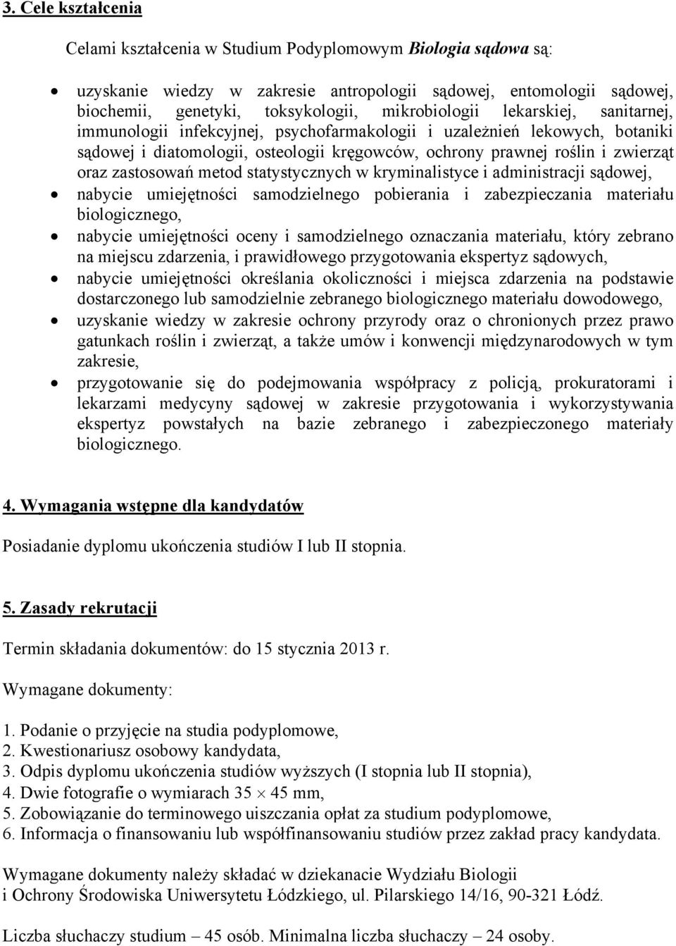 zastosowań metod statystycznych w kryminalistyce i administracji sądowej, nabycie umiejętności samodzielnego pobierania i zabezpieczania materiału biologicznego, nabycie umiejętności oceny i