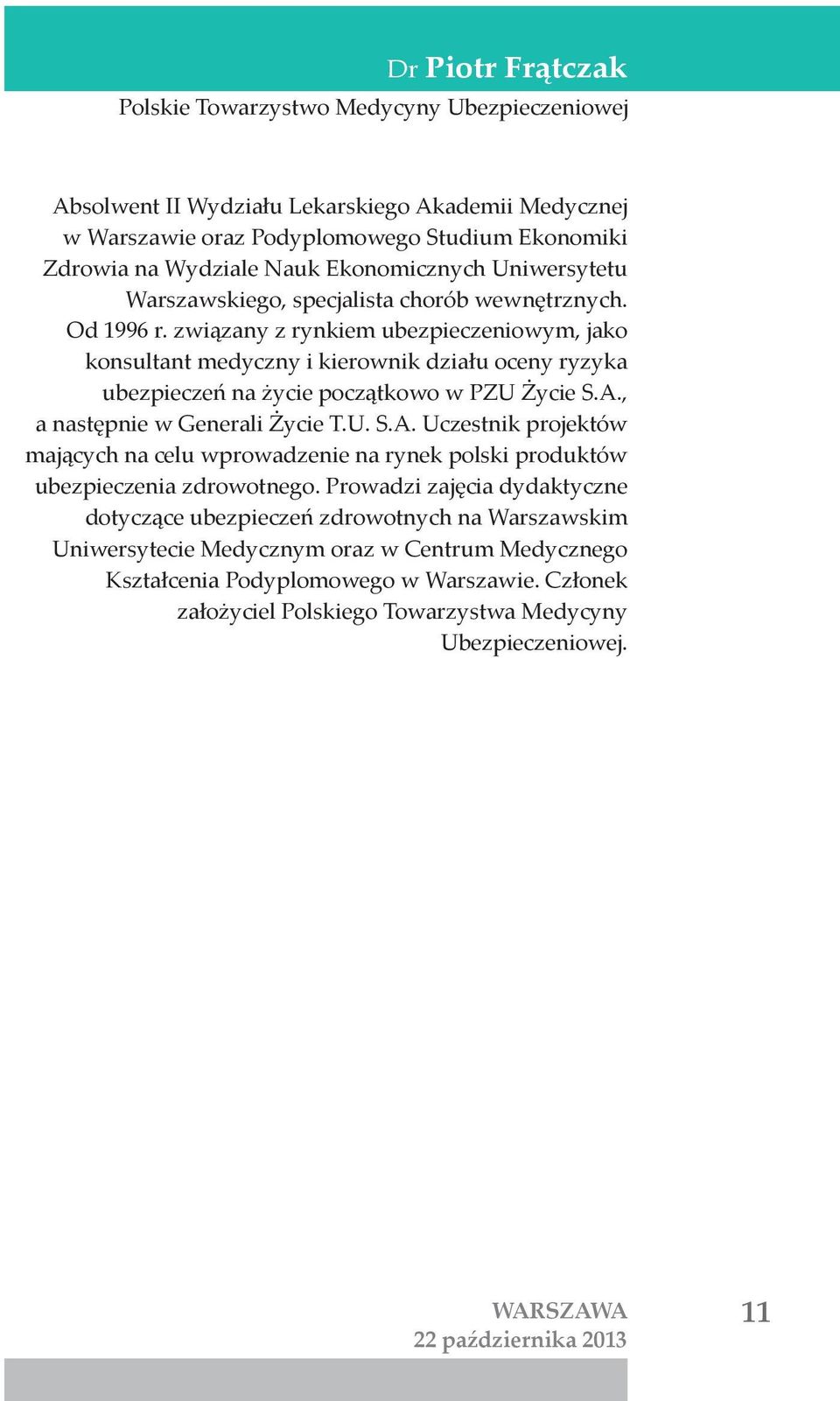 związany z rynkiem ubezpieczeniowym, jako konsultant medyczny i kierownik działu oceny ryzyka ubezpieczeń na życie początkowo w PZU Życie S.A.