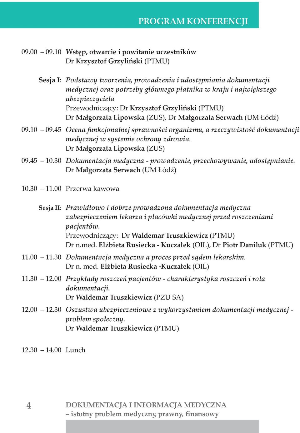 największego ubezpieczyciela Przewodniczący: Dr Krzysztof Grzyliński (PTMU) Dr Małgorzata Lipowska (ZUS), Dr Małgorzata Serwach (UM Łódź) 09.10 09.