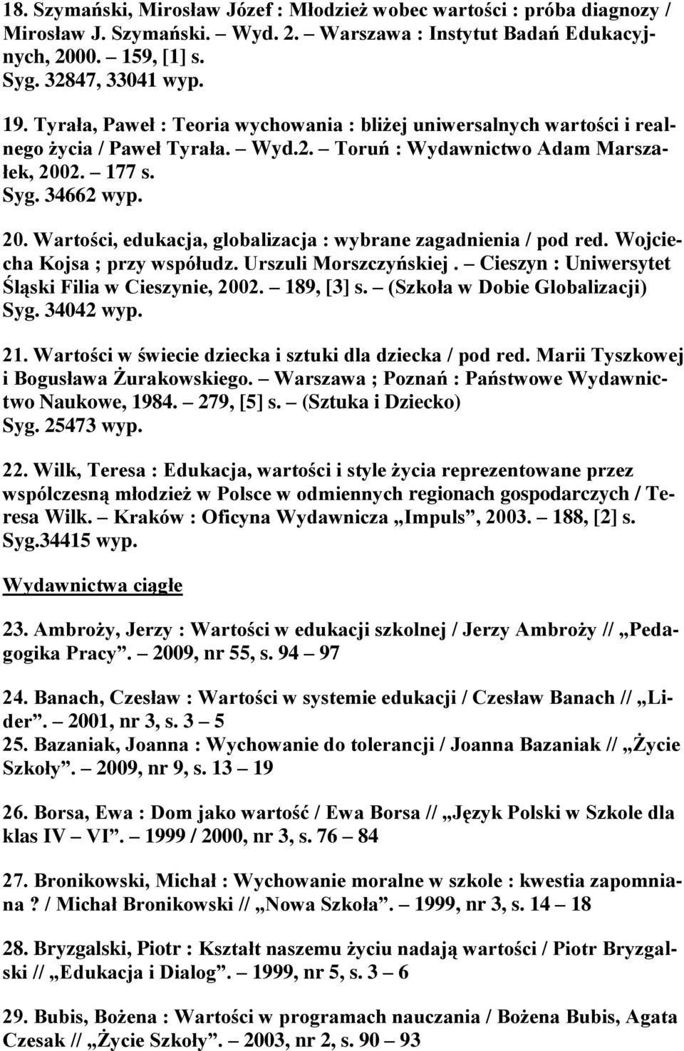 2. 177 s. Syg. 34662 wyp. 20. Wartości, edukacja, globalizacja : wybrane zagadnienia / pod red. Wojciecha Kojsa ; przy współudz. Urszuli Morszczyńskiej.