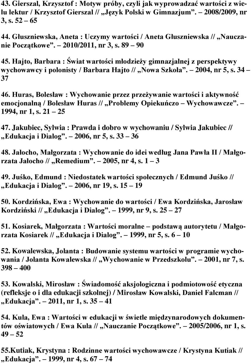 Hajto, Barbara : Świat wartości młodzieży gimnazjalnej z perspektywy wychowawcy i polonisty / Barbara Hajto // Nowa Szkoła. 2004, nr 5, s. 34 37 46.