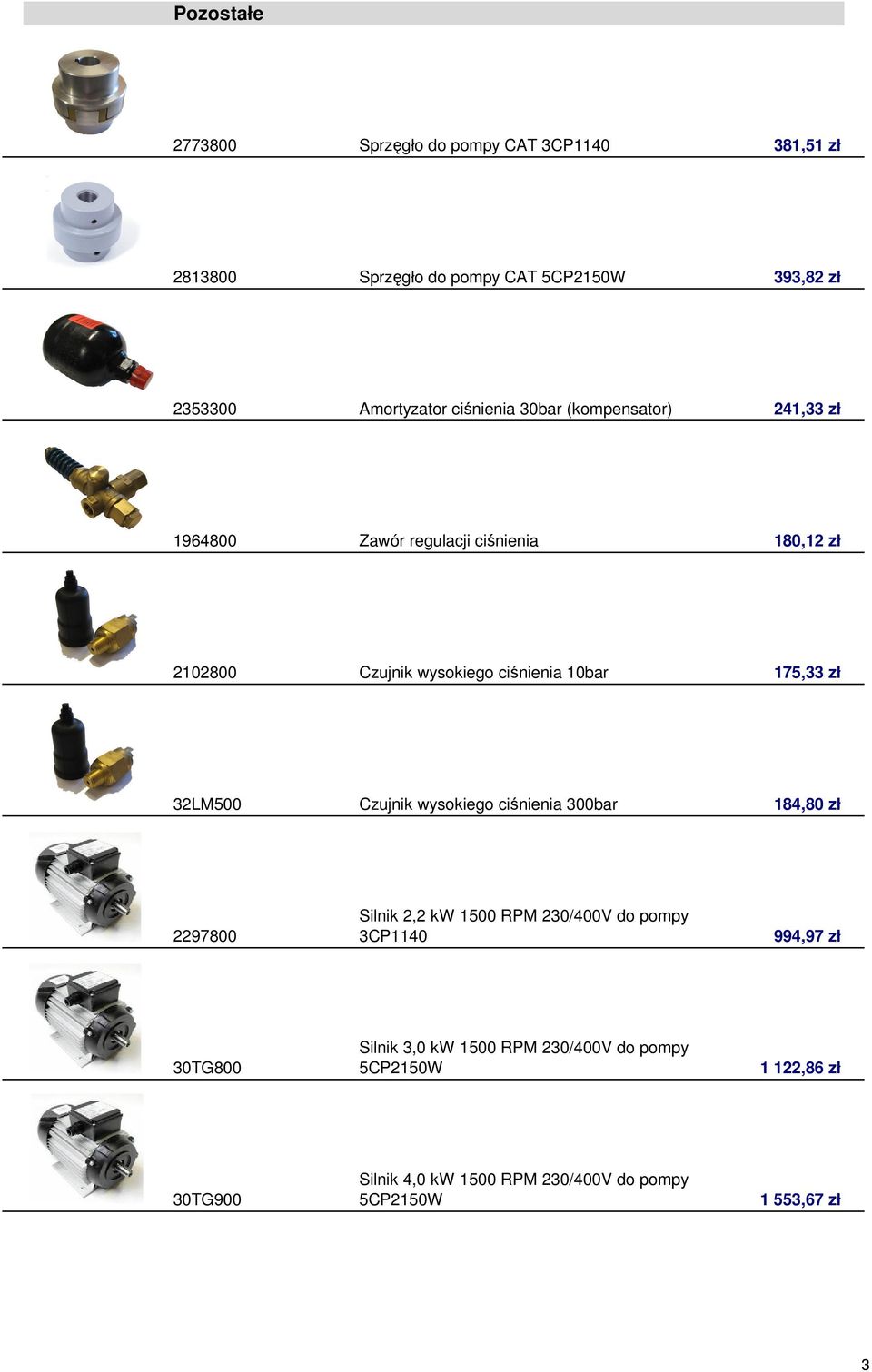 175,33 zł 32LM500 Czujnik wysokiego ciśnienia 300bar 184,80 zł 2297800 Silnik 2,2 kw 1500 RPM 230/400V do pompy 3CP1140 994,97 zł