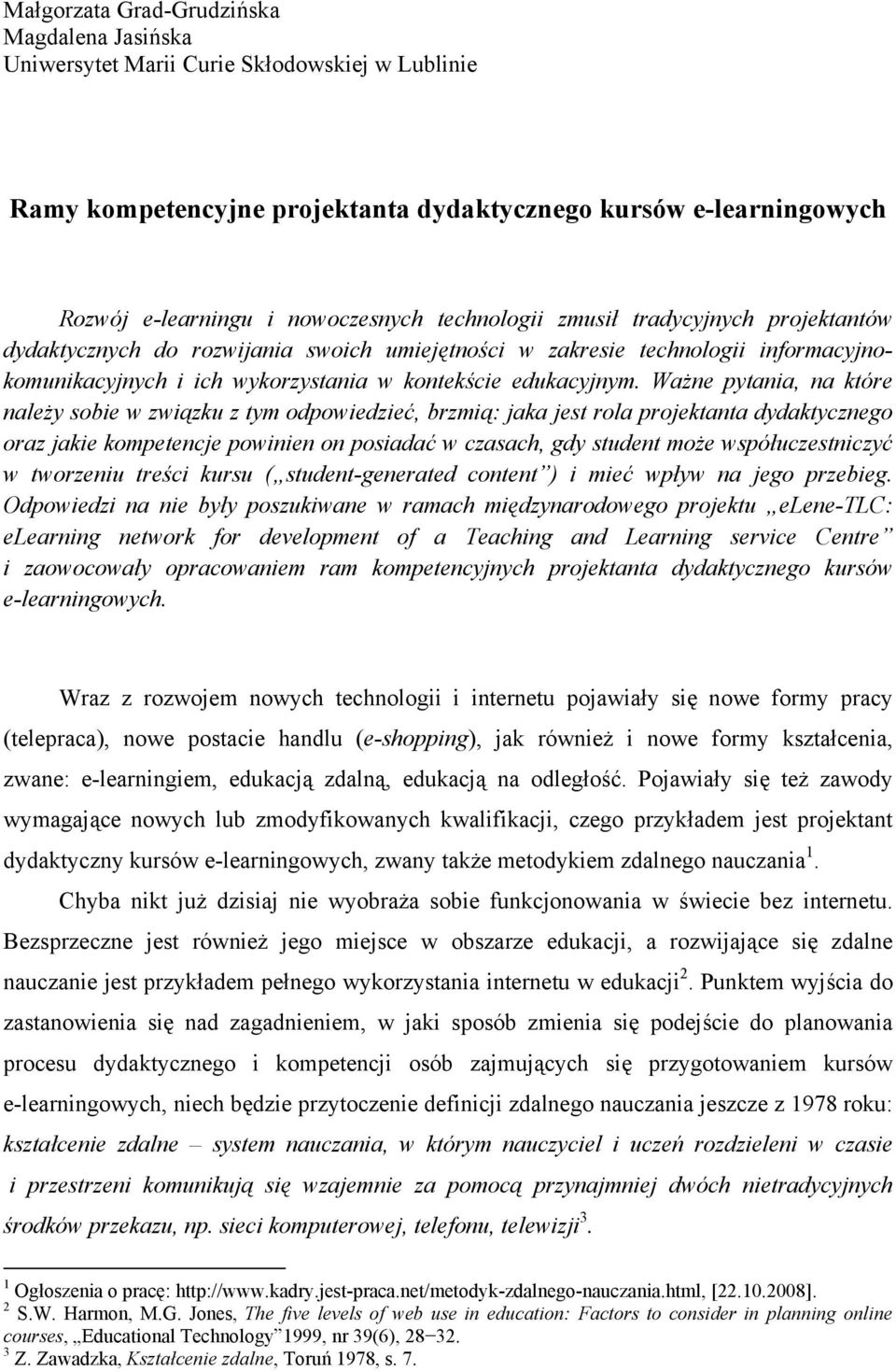 Ważne pytania, na które należy sobie w związku z tym odpowiedzieć, brzmią: jaka jest rola projektanta dydaktycznego oraz jakie kompetencje powinien on posiadać w czasach, gdy student może