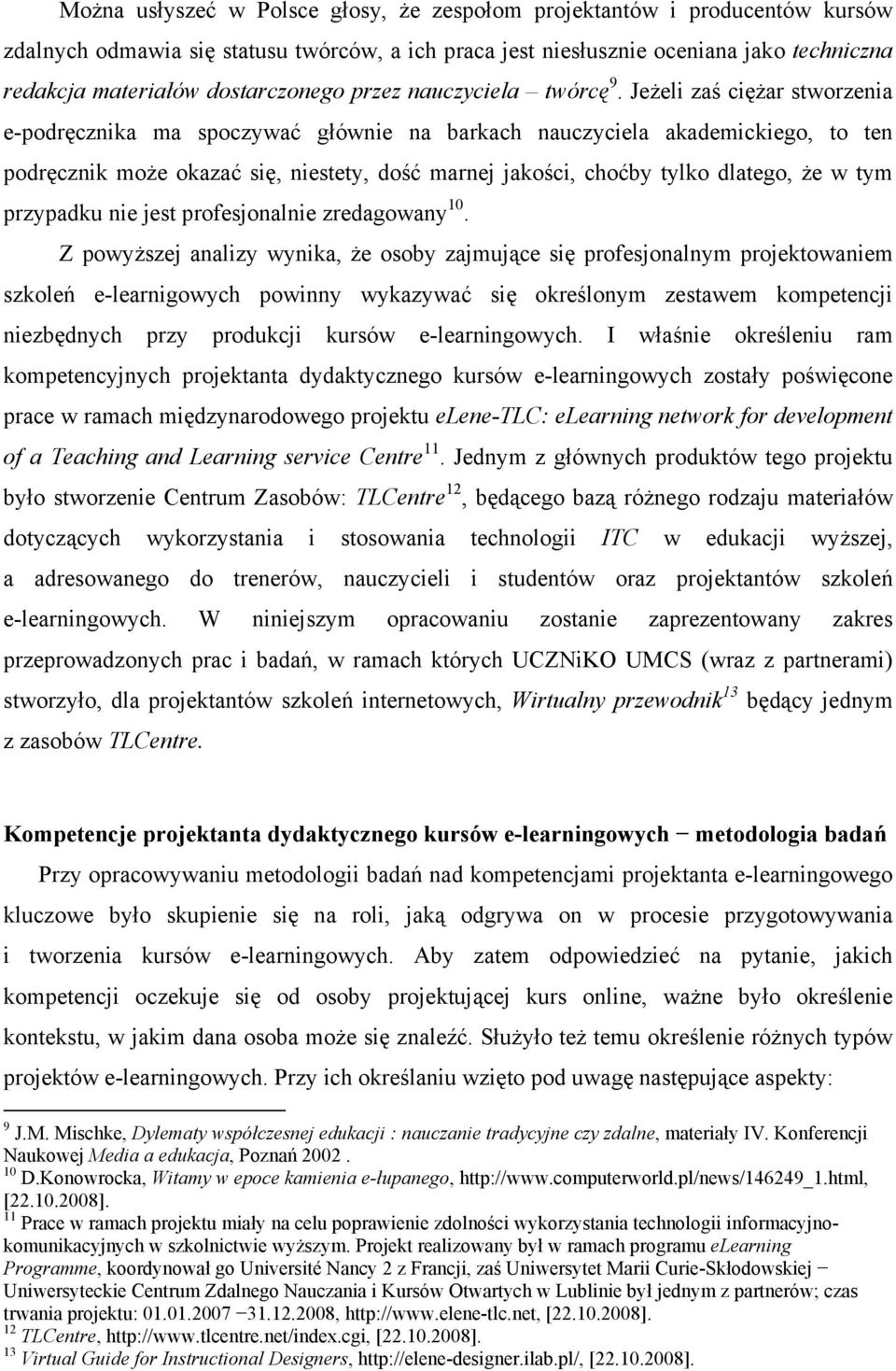 Jeżeli zaś ciężar stworzenia e-podręcznika ma spoczywać głównie na barkach nauczyciela akademickiego, to ten podręcznik może okazać się, niestety, dość marnej jakości, choćby tylko dlatego, że w tym