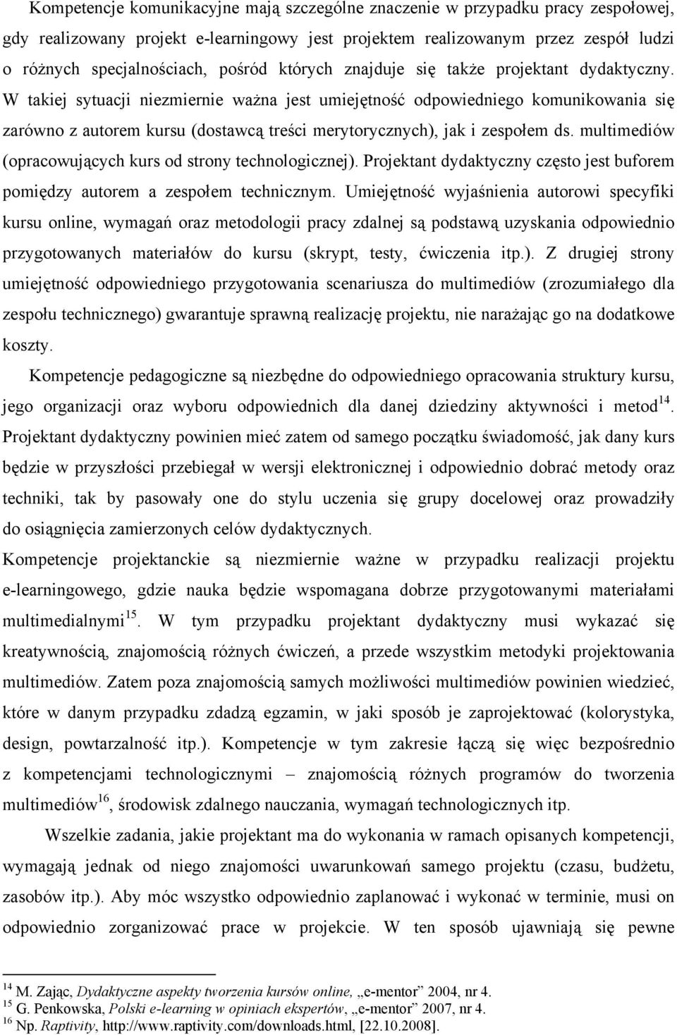 W takiej sytuacji niezmiernie ważna jest umiejętność odpowiedniego komunikowania się zarówno z autorem kursu (dostawcą treści merytorycznych), jak i zespołem ds.