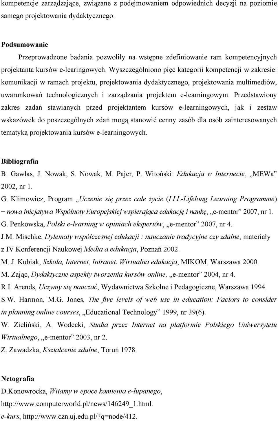 Wyszczególniono pięć kategorii kompetencji w zakresie: komunikacji w ramach projektu, projektowania dydaktycznego, projektowania multimediów, uwarunkowań technologicznych i zarządzania projektem