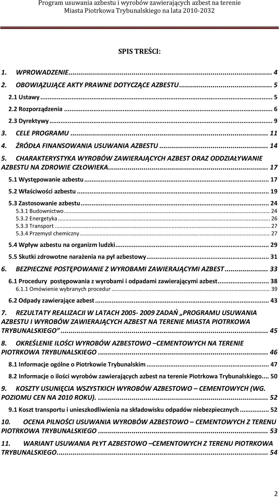 ..19 5.3 Zastosowanie azbestu...24 5.3.1 Budownictwo...24 5.3.2 Energetyka...26 5.3.3 Transport...27 5.3.4 Przemysł chemiczny...27 5.4 Wpływ azbestu na organizm ludzki...29 5.