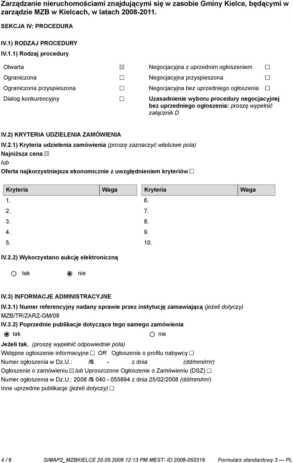 1) Rodzaj procedury Otwarta Ograniczona Ograniczona przyspieszona Dialog konkurencyjny Negocjacyjna z uprzednim ogłoszem Negocjacyjna przyspieszona Negocjacyjna bez uprzedgo ogłoszenia Uzasad wyboru