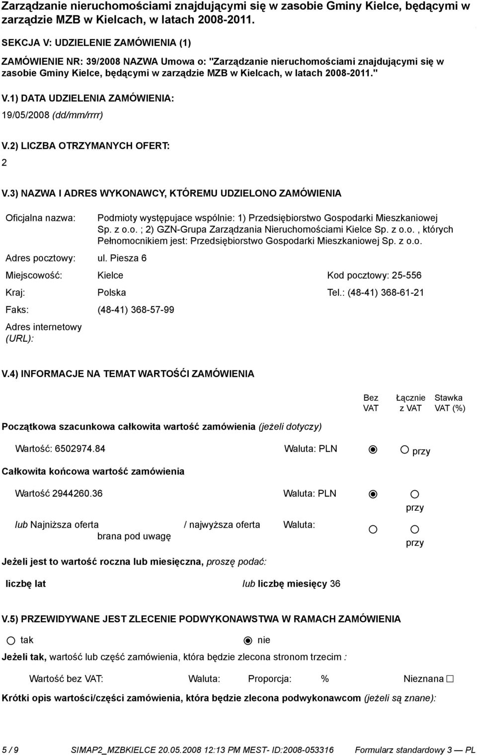 3) NAZWA I ADRES WYKONAWCY, KTÓREMU UDZIELONO ZAMÓWIENIA Podmioty występujace wspól: 1) Przedsiębiorstwo Gospodarki Mieszkaniowej Sp. z o.o. ; 2) GZN-Grupa Zarządzania Nieruchomościami Kielce Sp. z o.o., których Pełnomocnikiem jest: Przedsiębiorstwo Gospodarki Mieszkaniowej Sp.