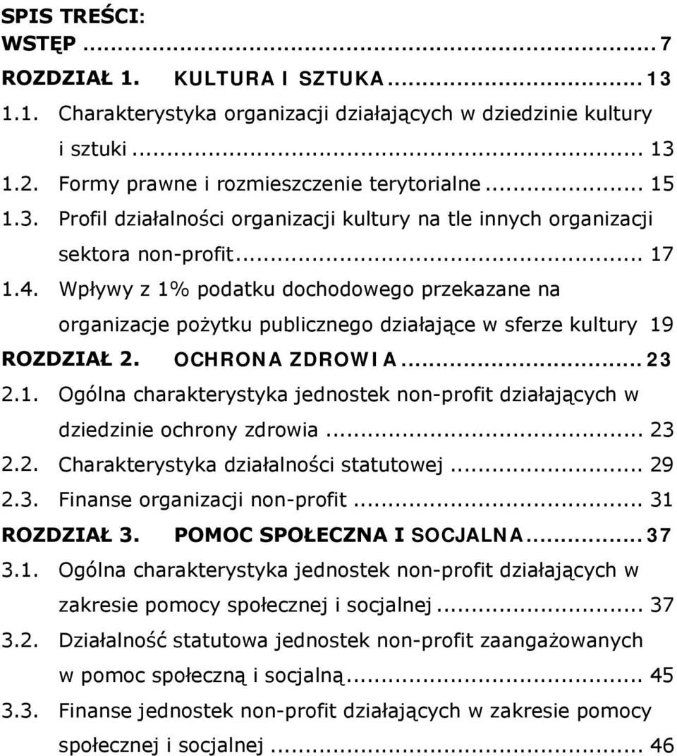 .. 23 2.2. Charakterystyka działalności statutowej... 29 2.3. Finanse organizacji non-profit... 31 ROZDZIAŁ 3. POMOC SPOŁECZNA I SOCJALNA... 37 3.1. Ogólna charakterystyka jednostek non-profit działających w zakresie pomocy społecznej i socjalnej.