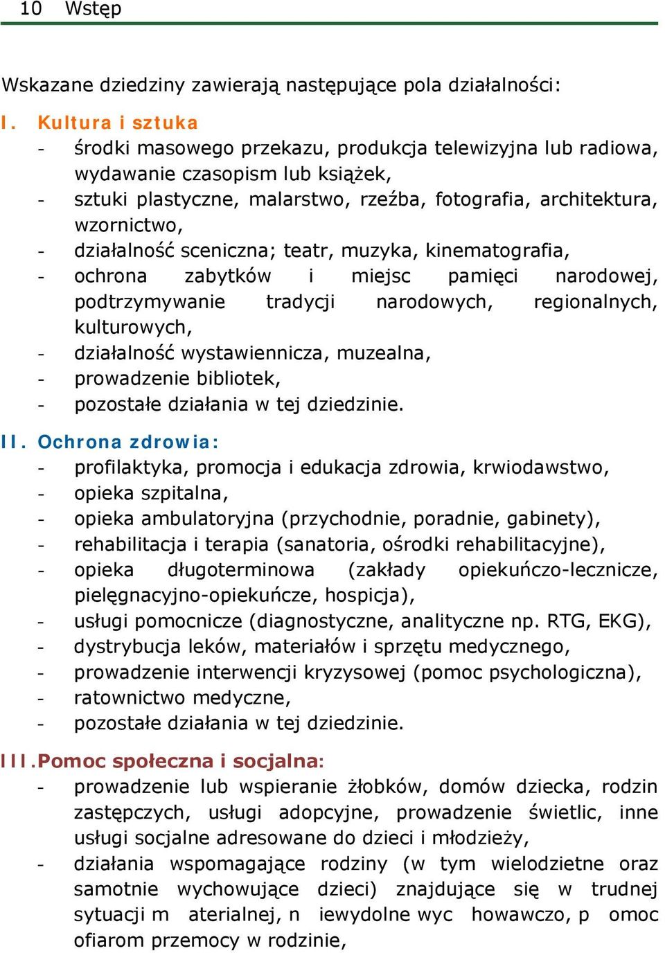 działalność sceniczna; teatr, muzyka, kinematografia, - ochrona zabytków i miejsc pamięci narodowej, podtrzymywanie tradycji narodowych, regionalnych, kulturowych, - działalność wystawiennicza,