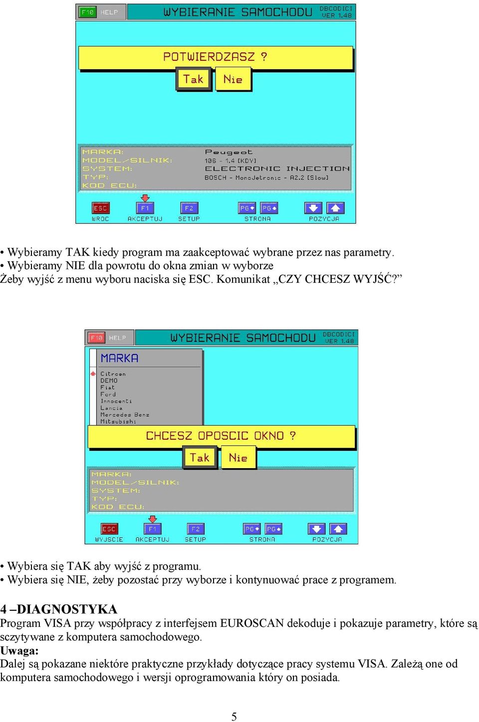 Wybiera się TAK aby wyjść z programu. Wybiera się NIE, żeby pozostać przy wyborze i kontynuować prace z programem.