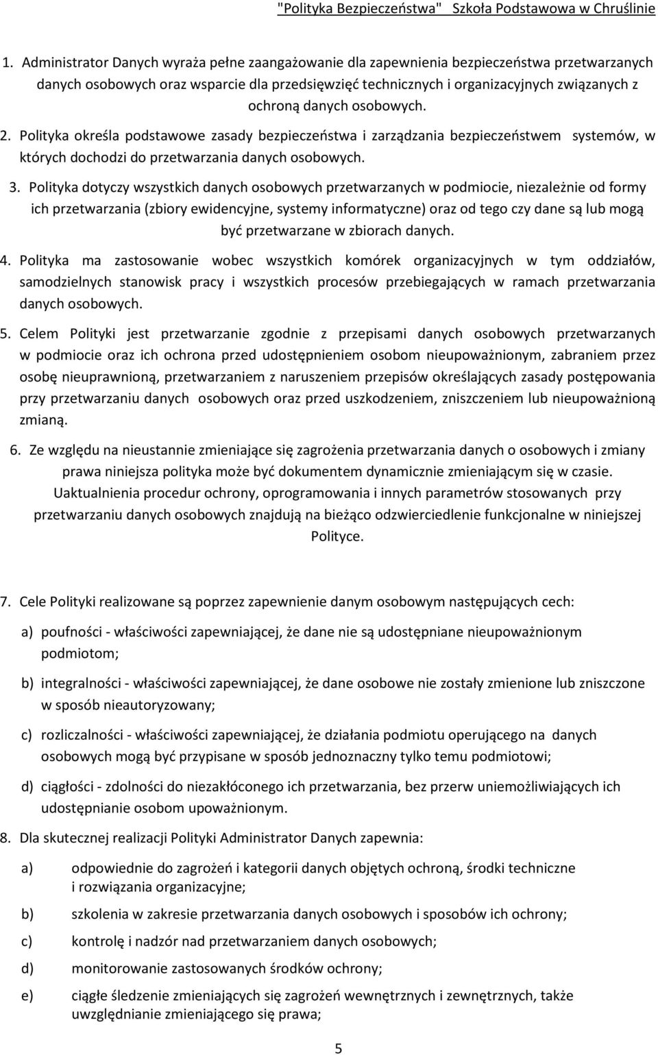 Polityka dotyczy wszystkich danych osobowych przetwarzanych w podmiocie, niezależnie od formy ich przetwarzania (zbiory ewidencyjne, systemy informatyczne) oraz od tego czy dane są lub mogą być