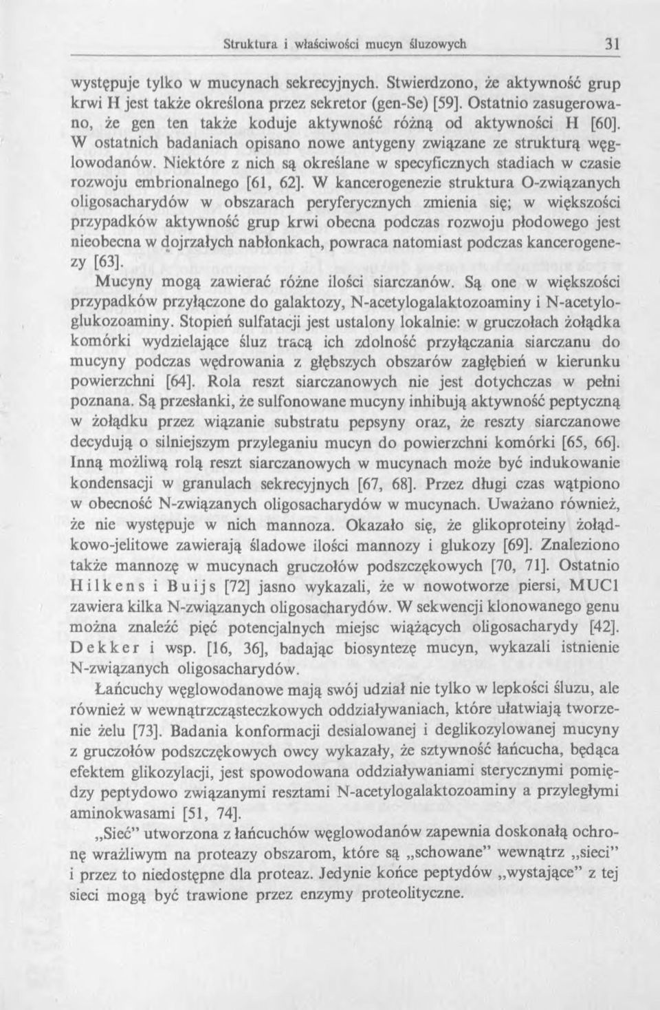 opisano nowe antygeny związane ze strukturą węglowodanów. Niektóre z nich są określane w specyficznych stadiach w czasie rozwoju embrionalnego [61, 62].