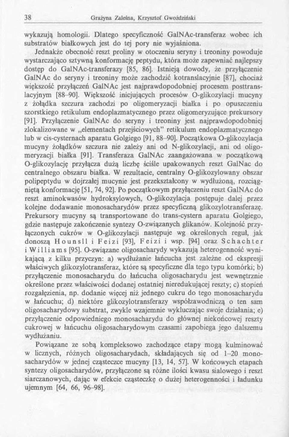 Istnieją dowody, że przyłączenie GalNAc do seryny i treoniny może zachodzić kotranslacyjnie [87], chociaż większość przyłączeń GalNAc jest najprawdopodobniej procesem posttranslacyjnym [88-90].